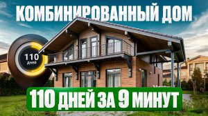 110 дней строительства в 9 минутах. Комбинированный двухэтажный дом 245 м2