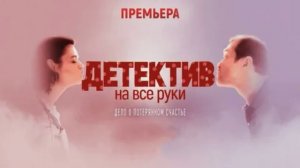 Детектив на все руки. Дело о потерянном счастье (2026) 1,2,3,4 серия обзор