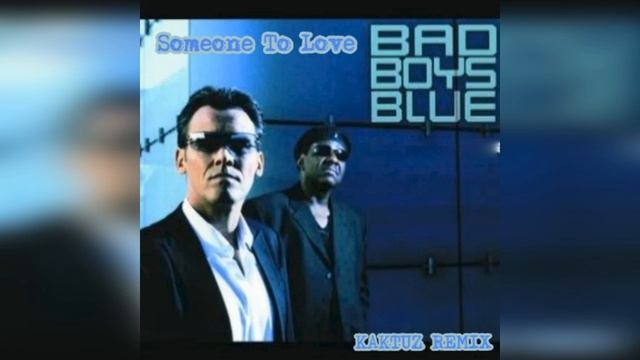 Bad Boys Blue - Someone To Love (KaktuZ RemiX)