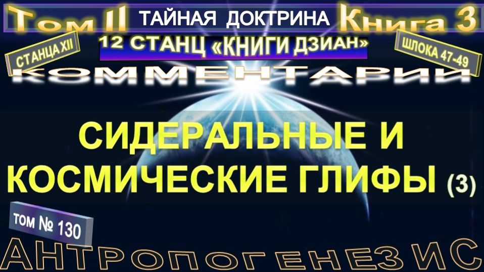 130 СИДЕРАЛЬНЫЕ И КОСМИЧЕСКИЕ ГЛИФЫ - 46-47 шлоки 3 уч - ТАЙНАЯ ДОКТРИНА