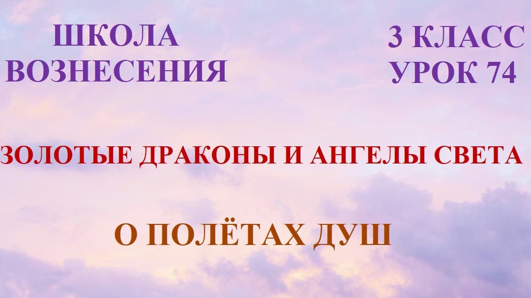 Золотые Драконы и Ангелы Света. О ПОЛЁТАХ ДУШ 28.04.2026 74 Послание