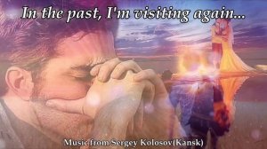 In the past, I'm visiting again...(Music from Sergey Kolosov)