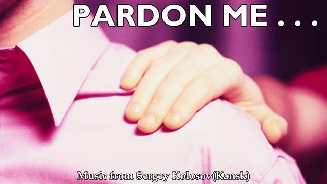 Pardon Me, My Love...(Music From Sergey Kolosov)