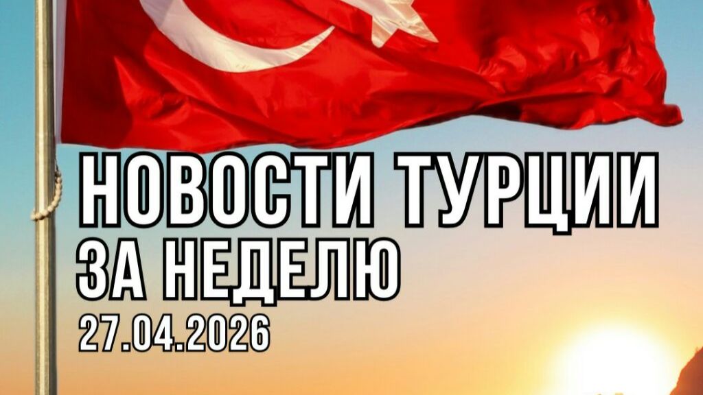 НОВОСТИ ТУРЦИИ ЗА НЕДЕЛЮ 27.04.26. ТУРЦИЯ 2026.