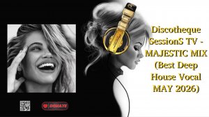 Discotheque SessionS TV - MAJESTIC MIX (Best Deep House Vocal MAY 2026)