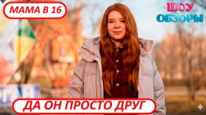 ОН ПРОСТО ДРУГ/«МАМА В 16»/ ШОУ ОБЗОРЫ