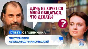 Дочь не хочет со мной общаться. Что делать? / Ответ священника