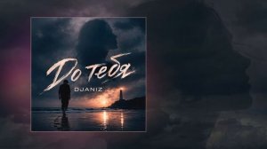 DJANIZ - До тебя (Официальная премьера трека)