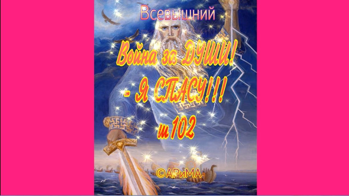 ш102  Война за ДУШИ-Я СПАСУ -ОТЕЦ ВСЕВЫШНИЙ  АРиМА 29-04-26