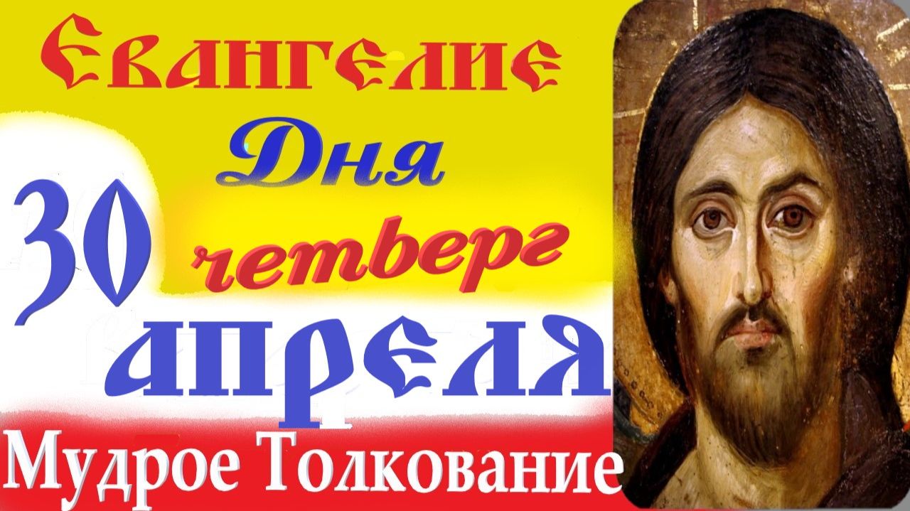 30 Апреля Четверг Евангелие Дня 2026. Толкование краткое 10 мин Евангелие 30.04.2026