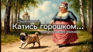 «Катись горошком...». Саша Чёрный. | Аудиокнига. Чтилум. Александр Демченко