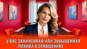 У вас заниженная  или завышенная планка в отношениях?