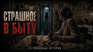 СТРАШНОЕ В БЫТУ. СТРАШНЫЕ. МИСТИЧЕСКИЕ. ИЗ ЖИЗНИ.ТВОРЧЕСКИЕ