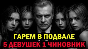 СЕКРЕТНЫЙ ГАРЕМ ЧИНОВНИКА: 5 ДЕВУШЕК, ЗАПЕРТЫХ В ПОДВАЛЕ...