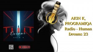 AKIN K, PROGRAMIQA Radio - Human Dreams 23
