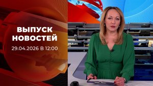 Выпуск новостей в 12:00 от 29.04.2026