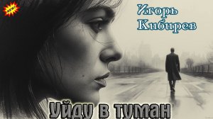 Премьера! Классный Хит! ИГОРЬ КИБИРЕВ - УЙДУ В ТУМАН