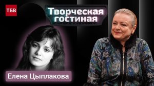 Актриса Елена Цыплакова | Творческая гостиная