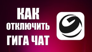 Как отключить гига чат