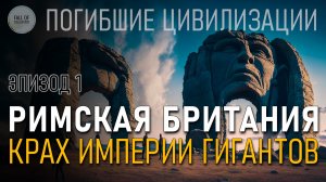 Римская Британия. Крах империи гигантов. Погибшие цивилизации.