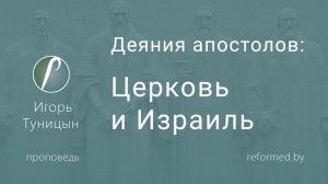 Церковь и Израиль (Деяния Апостолов) || пастор Игорь Туницын