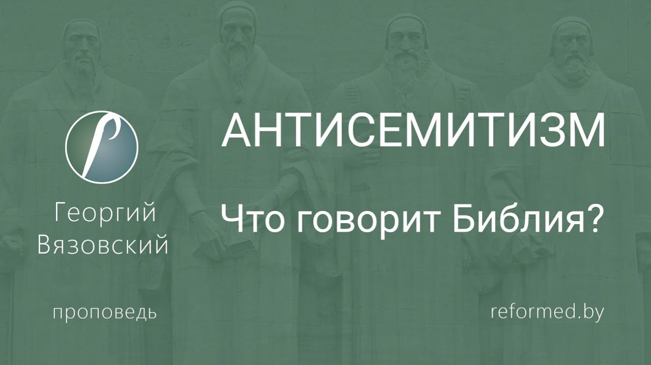 АНТИСЕМИТИЗМ. Что говорит Библия?  пастор Георгий Вязовский