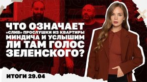 Итоги 29.04. Что означает «слив» прослушки Миндича, как спецслужбы Украины подставляют своих граждан