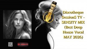 Discotheque SessionS TV - SENSITY MIX (Best Deep House Vocal MAY 2026)