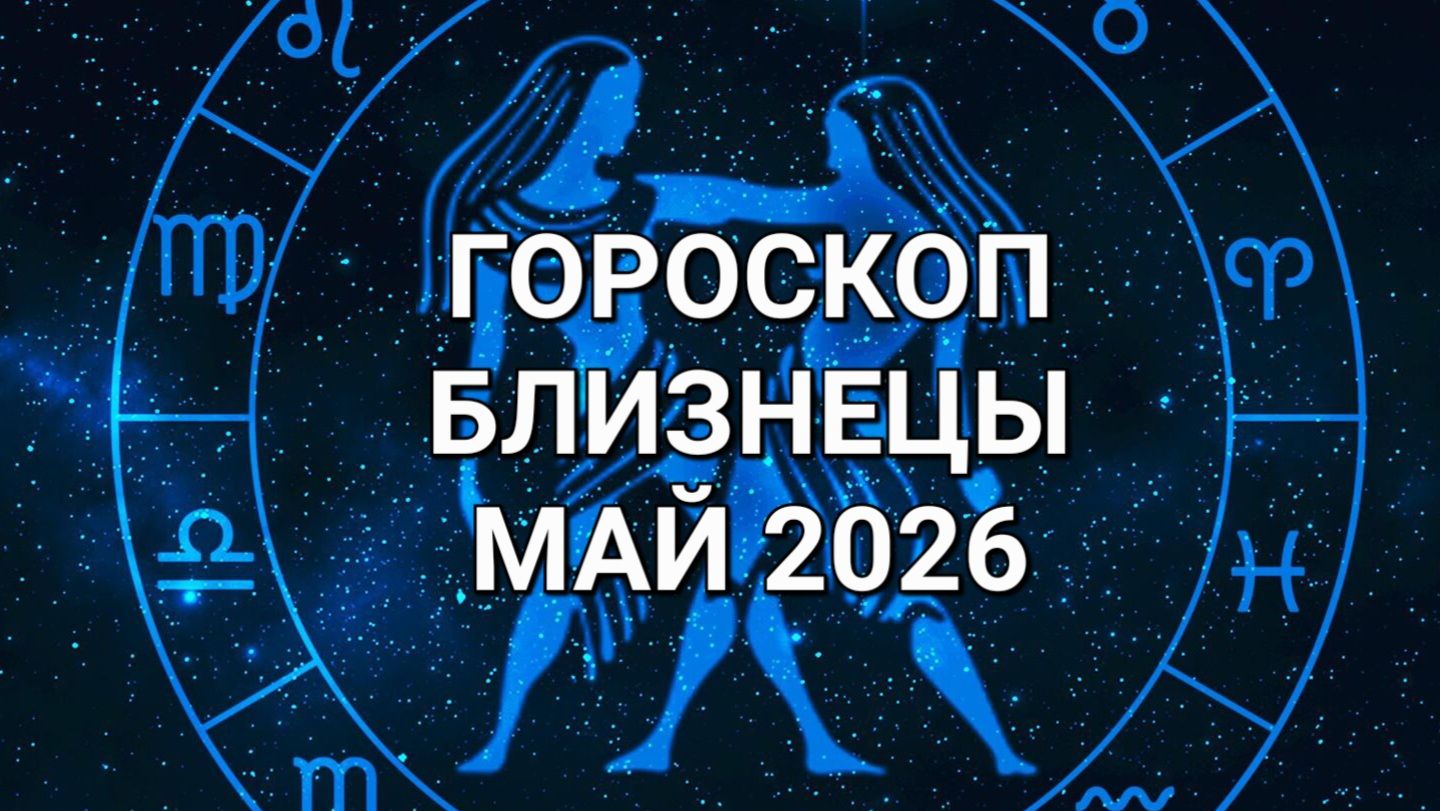♊️ГОРОСКОП. БЛИЗНЕЦЫ. МАЙ 2026⚜️