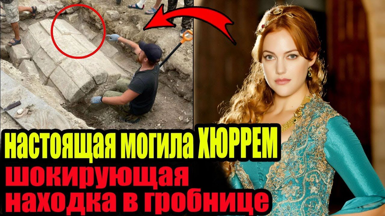 Настоящая могила Хюррем: что нашли ученые? Исторические факты, мистические открытия и сенсации