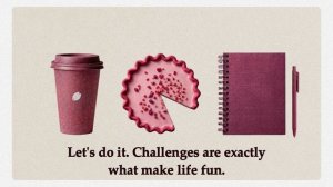 Let's do it. Challenges are exactly what make life fun.