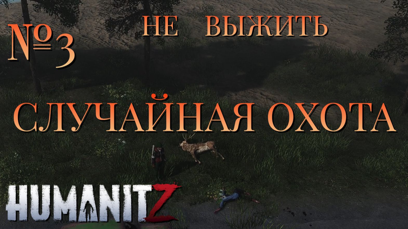 НЕ ВЫЖИТЬ/ЧАСТЬ №3/СЛУЧАЙНАЯ ОХОТА/HumanitZ