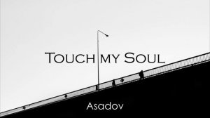 Asadov  - Touch my Soul