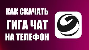 Как скачать гига чат на телефон