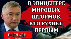 Владимир Боглаев. В эпицентре мировых штормов. Кто рухнет первым. Какие перспективы у России.