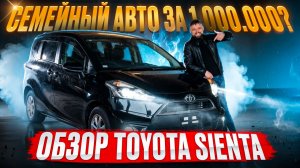 СЕМЕЙНЫЙ АВТО ЗА 1.000.000? ОБЗОР TOYOTA SIENTA ТОЙОТА СИЕНТА ОБЗОР
