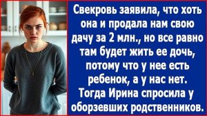 Свекровь заявила, что хоть и продала нам свою дачу за 3 млн., но все равно там будет жить ее дочь
