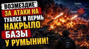 ВОЗМЕЗДИЕ ГРЯНУЛО! За атаки на Туапсе и Пермь накрыло базы у Румынии