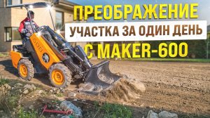Как за один день преобразить участок с помощью мини-погрузчика MAKER- 600