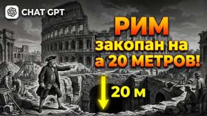 РИМ ЗАКОПАН ЕЩЕ НА 20 МЕТРОВ: ИИ подтвердил гравюры Пиранези правда!