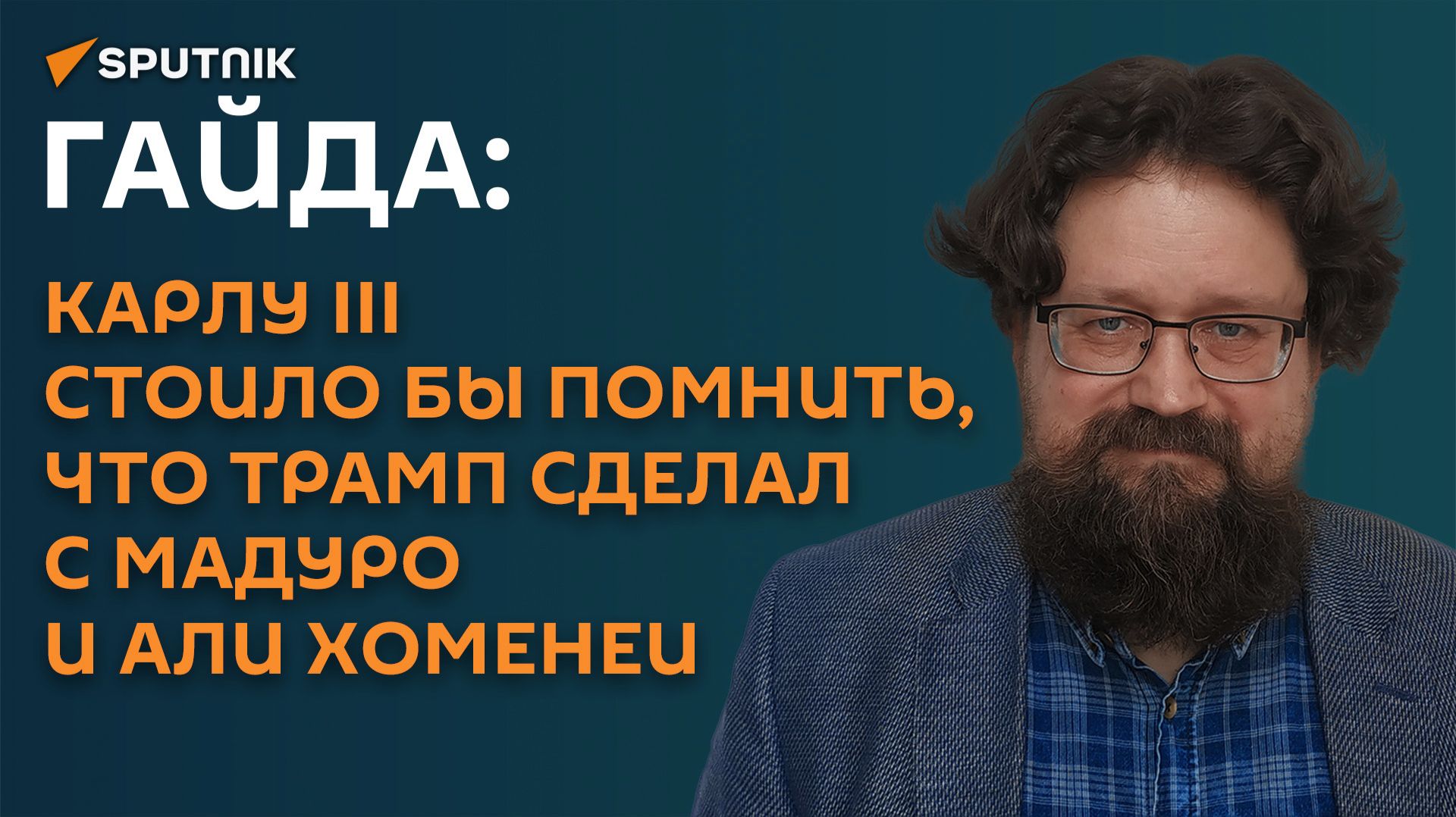 Гайда: Карлу III стоило бы помнить, что Трамп сделал с Мадуро и Али Хоменеи