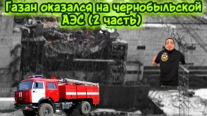 Газан оказался на чернобыльской АЭС (часть 2)