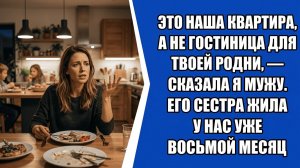 «Это наша квартира, а не гостиница для твоей родни» — сказала я мужу. Его сестра жила у нас уже..