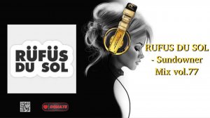 RUFUS DU SOL - Sundowner Mix vol.77