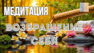 ✨МЕДИТАЦИЯ: ВОЗВРАЩЕНИЕ СЕБЯ