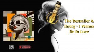 The Bestseller & Ilnurg - I Wanna Be In Love