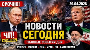 НОВОСТИ СЕГОДНЯ_ 29.04.2026 - Россия, Москва, ЧП, Катаклизмы, События Дня, США_ Иран