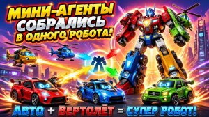 🔥 Мини-агенты собрались в ОДНОГО МОЩНОГО РОБОТА! Авто + Вертолёт = Эпичная трансформация!
