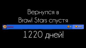 ВЕРНУЛСЯ В BRAWL STARS СПУСТЯ 1220 ДНЕЙ! 🤯
