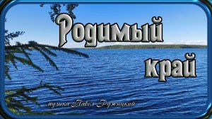 «Родимый край» - музыка Павел Ружицкий